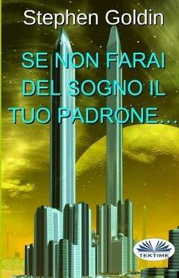 Se non farai del sogno il tuo padrone... - Stephen Goldin - Libro Tektime 2017 | Libraccio.it