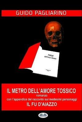 Il metro dell'amore tossico. Con l'appendice de: Il Fu D'Aiazzo - Guido Pagliarino - Libro Tektime 2017 | Libraccio.it