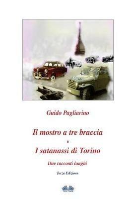 Il mostro a tre braccia-I satanassi di Torino. Due racconti lunghi - Guido Pagliarino - Libro Tektime 2017 | Libraccio.it