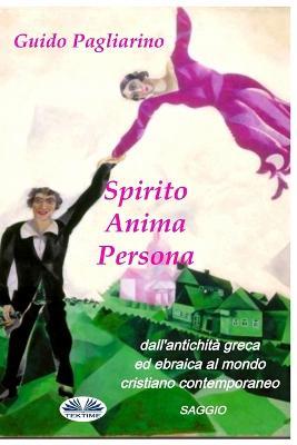 Spirito, anima, persona dall'antichità greca ed ebraica al mondo cristiano contemporaneo - Guido Pagliarino - Libro Tektime 2017 | Libraccio.it
