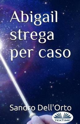 Abigail strega per caso - Sandro Dell'Orto - Libro Tektime 2018 | Libraccio.it