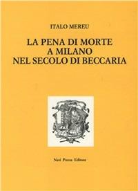 La pena di morte a Milano nel secolo di Beccaria - Italo Mereu - Libro Neri Pozza 1988, Nuovi saggi e studi storia arte e cult. | Libraccio.it