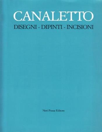 Canaletto: disegni dipinti incisioni  - Libro Neri Pozza 1993, Grafica veneta | Libraccio.it