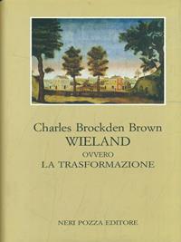 Wieland ovvero la trasformazione - Charles Brockden Brown - Libro Neri Pozza 1965, Tradizione americana | Libraccio.it