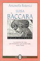 Luisa Bàccara. La musicista che visse per D'Annunzio e gli sacrificò tutto, anche l'onore - Antonella Federici - Libro Neri Pozza 1994 | Libraccio.it