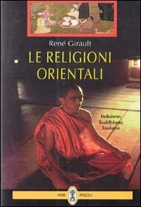 Le religioni orientali. Induismo, buddhismo, taoismo - René Girault - Libro Neri Pozza 1997 | Libraccio.it