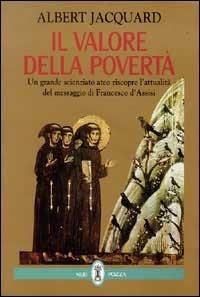 Il valore della povertà. Un grande scienziato ateo riscopre l'attualità del messaggio di Francesco d'Assisi - Albert Jacquard - Libro Neri Pozza 1996 | Libraccio.it