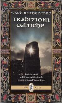 Tradizioni celtiche. Storia dei druidi e della loro eredità culturale presente e viva nell'Europa di oggi - Ward Rutherford - Libro Neri Pozza 1996 | Libraccio.it
