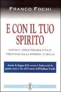 E con il tuo Spirito. Chiesa e lingua italiana a più di trent'anni dalla riforma liturgica - Franco Fochi - Libro Neri Pozza 1996 | Libraccio.it