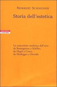 Storia dell'estetica. La concezione moderna dell'arte: da Baumgarten a Schiller, da Hegel a Croce, da Heidegger a Derrida - Norbert Schneider - Libro Neri Pozza 2000, I colibrì | Libraccio.it