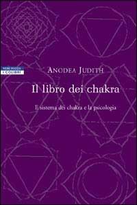 Il libro dei chakra. Il sistema dei chakra e la psicologia - Anodea Judith - Libro Neri Pozza 2009, I colibrì | Libraccio.it
