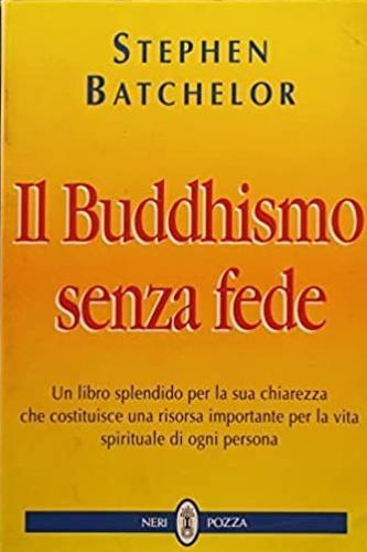 Buddhismo senza fede - Stephen Batchelor - Libro Neri Pozza 1998 | Libraccio.it