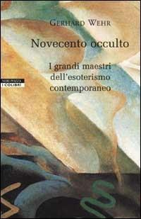 Novecento occulto. I grandi maestri dell'esoterismo contemporaneo - Gerhard Wehr - Libro Neri Pozza 2002, I colibrì | Libraccio.it