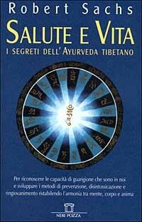 Salute e vita. I segreti dell'ayurveda tibetano - Robert Sachs - Libro Neri Pozza 1999 | Libraccio.it