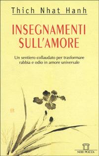 Insegnamenti sull'amore. Un sentiero collaudato per trasformare rabbia e odio in amore universale - Thich Nhat Hanh - Libro Neri Pozza 1999 | Libraccio.it