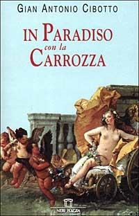 In paradiso con la carrozza - Gian Antonio Cibotto - Libro Neri Pozza 1999 | Libraccio.it