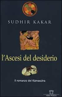 L'ascesi del desiderio - Sudhir Kakar - Libro Neri Pozza 2000, Le tavole d'oro | Libraccio.it