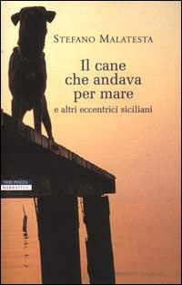 Il cane che andava per mare e altri eccentrici siciliani - Stefano Malatesta - Libro Neri Pozza 2000, I narratori delle tavole | Libraccio.it