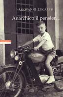 Anarchico il pensier... (fra libertari, preti, alpini e maestri) - Giovanni Lugaresi - Libro Neri Pozza 2000, I narratori delle tavole | Libraccio.it