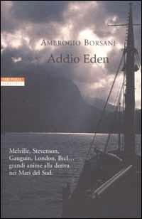 Addio Eden. Le Isole Marchesi in un viaggio alla ricerca di Melville, Stevenson, Gauguin, London, Brel e altri - Ambrogio Borsani - Libro Neri Pozza 2002, I narratori delle tavole | Libraccio.it