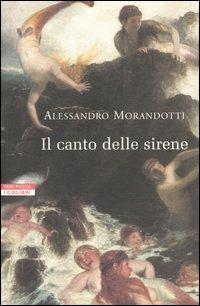 Il canto delle sirene. Cronache dal mondo dell'arte - Alessandro Morandotti - Libro Neri Pozza 2003, I colibrì | Libraccio.it