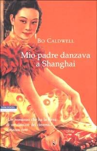 Mio padre danzava a Shanghai - Bo Caldwell - Libro Neri Pozza 2002, Le tavole d'oro | Libraccio.it