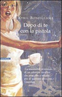 Dopo di te con la pistola - Kyril Bonfiglioli - Libro Neri Pozza 2004, I narratori delle tavole | Libraccio.it