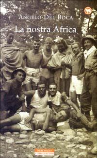 La nostra Africa. Nel racconto di cinquanta italiani che l'hanno percorsa, esplorata e amata - Angelo Del Boca - Libro Neri Pozza 2003, Il cammello battriano | Libraccio.it