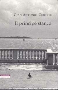 Il principe stanco - Gian Antonio Cibotto - Libro Neri Pozza 2002, I narratori delle tavole | Libraccio.it