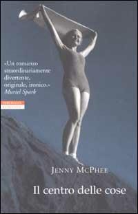 Il centro delle cose - Jenny McPhee - Libro Neri Pozza 2003, I narratori delle tavole | Libraccio.it