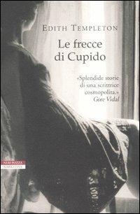Le frecce di Cupido - Edith Templeton - Libro Neri Pozza 2005, I narratori delle tavole | Libraccio.it