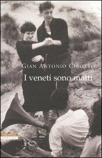 I veneti sono matti - Gian Antonio Cibotto - Libro Neri Pozza 2003, I narratori delle tavole | Libraccio.it