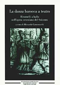 La danza barocca a teatro. Ritornelli a ballo nell'opera veneziana del Seicento  - Libro Neri Pozza 2003, Cultura popolare veneta | Libraccio.it