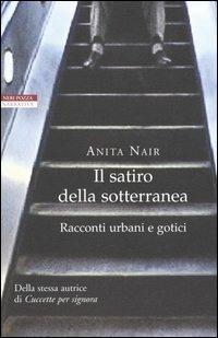 Il satiro della sotterranea. Racconti urbani e gotici - Anita Nair - Libro Neri Pozza 2004, Le tavole d'oro | Libraccio.it