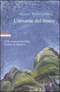 L'amante del bosco - Susan Vreeland - Libro Neri Pozza 2004, I narratori delle tavole | Libraccio.it