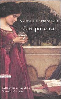 Care presenze - Sandra Petrignani - Libro Neri Pozza 2004, I narratori delle tavole | Libraccio.it