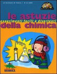 Le astuzie della chimica  - Libro Editoriale Scienza 2008, Apprendisti scienziati | Libraccio.it