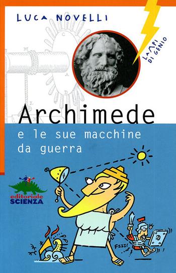 Archimede e le sue macchine da guerra - Luca Novelli - Libro Editoriale Scienza 2008, Lampi di genio | Libraccio.it