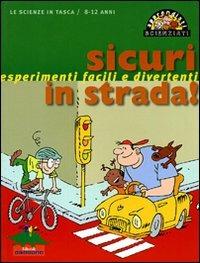 Sicuri in strada! Esperimenti facili e divertenti  - Libro Editoriale Scienza 2008, Apprendisti scienziati | Libraccio.it