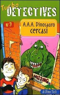 A.A.A. Dinosauro cercasi - Dino Ticli - Libro Editoriale Scienza 2008, Turbo detectives | Libraccio.it