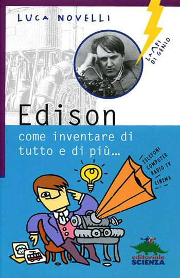 Edison, come inventare di tutto e di più - Luca Novelli - Libro Editoriale Scienza 2008, Lampi di genio | Libraccio.it