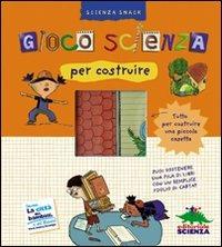 Gioco scienza per costruire. Con gadget - Delphine Grinberg - Libro Editoriale Scienza 2009, Scienza Snack | Libraccio.it