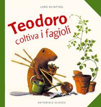 Teodoro coltiva i fagioli - Lars Klinting - Libro Editoriale Scienza 2008, Bello da sapere | Libraccio.it