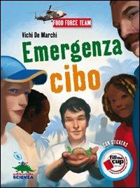 Emergenza cibo. Con adesivi - Vichi De Marchi - Libro Editoriale Scienza 2010, Food Force Team | Libraccio.it