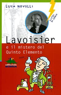 Lavoisier e il mistero del quinto elemento - Luca Novelli - Libro Editoriale Scienza 2008, Lampi di genio | Libraccio.it