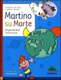 Martino su Marte. Da grande farò l'astronauta - Umberto Guidoni, Andrea Valente - Libro Editoriale Scienza 2008, Racconti di scienza | Libraccio.it