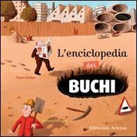 L' enciclopedia dei buchi. Ediz. illustrata - Claire Didier - Libro Editoriale Scienza 2008, A tutta scienza | Libraccio.it