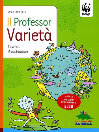Il professor Varietà. Sostieni il sostenibile. Ediz. illustrata - Luca Novelli - Libro Editoriale Scienza 2008, Racconti di scienza | Libraccio.it