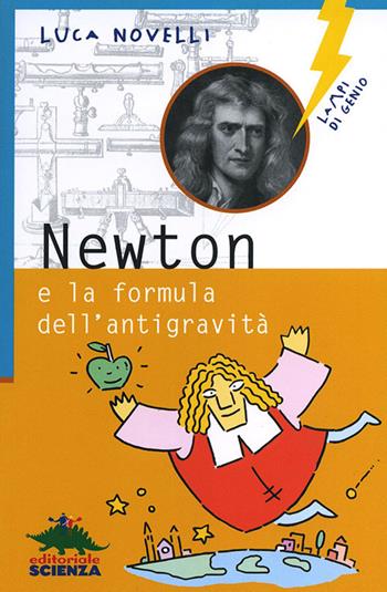 Newton e la formula dell'antigravità. Ediz. illustrata - Luca Novelli - Libro Editoriale Scienza 2008, Lampi di genio | Libraccio.it