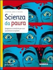 Scienza da paura. Spiegazioni scientifiche per cose spaventose e orripilanti